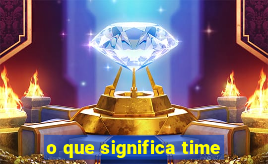 o que significa time